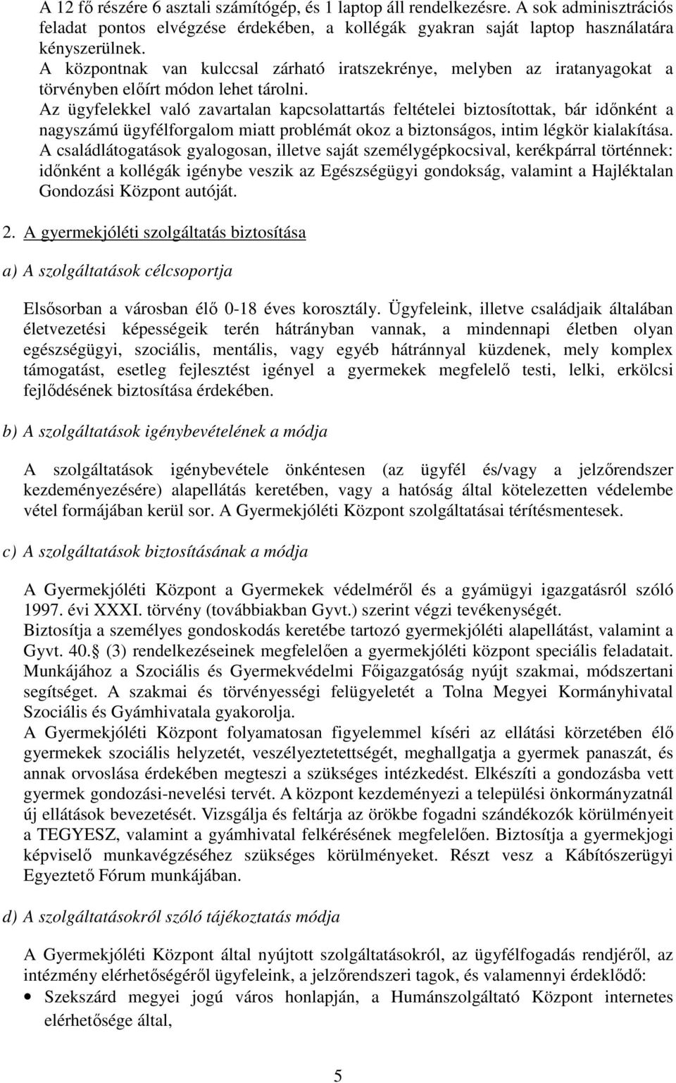 Az ügyfelekkel való zavartalan kapcsolattartás feltételei biztosítottak, bár idınként a nagyszámú ügyfélforgalom miatt problémát okoz a biztonságos, intim légkör kialakítása.