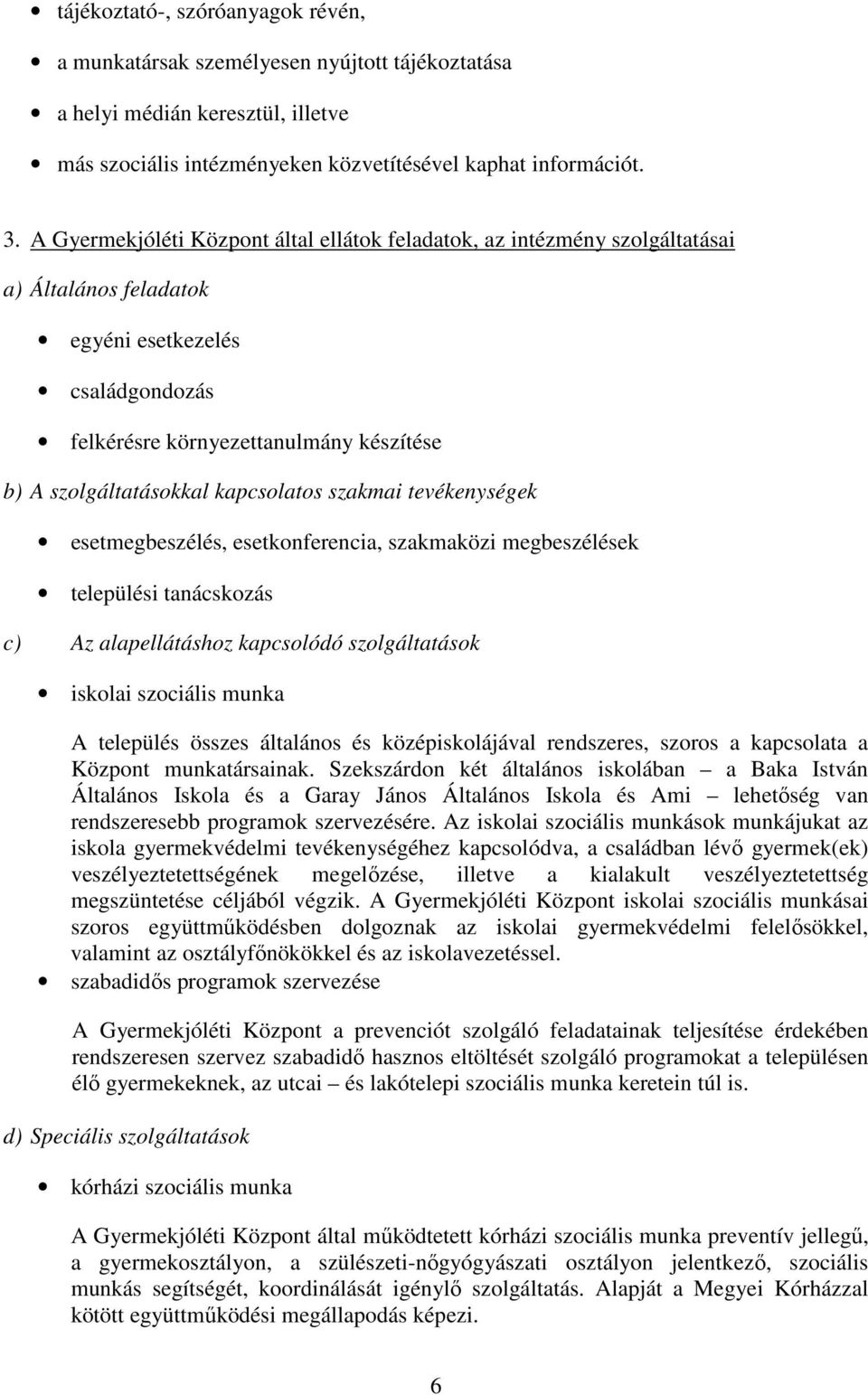 kapcsolatos szakmai tevékenységek esetmegbeszélés, esetkonferencia, szakmaközi megbeszélések települési tanácskozás c) Az alapellátáshoz kapcsolódó szolgáltatások iskolai szociális munka A település