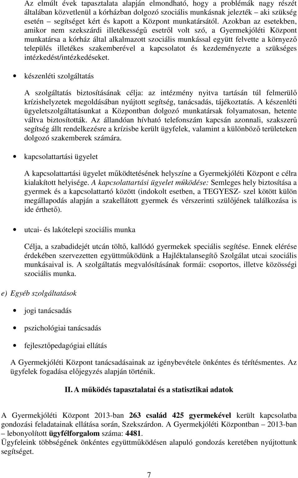 Azokban az esetekben, amikor nem szekszárdi illetékességő esetrıl volt szó, a Gyermekjóléti Központ munkatársa a kórház által alkalmazott szociális munkással együtt felvette a környezı település