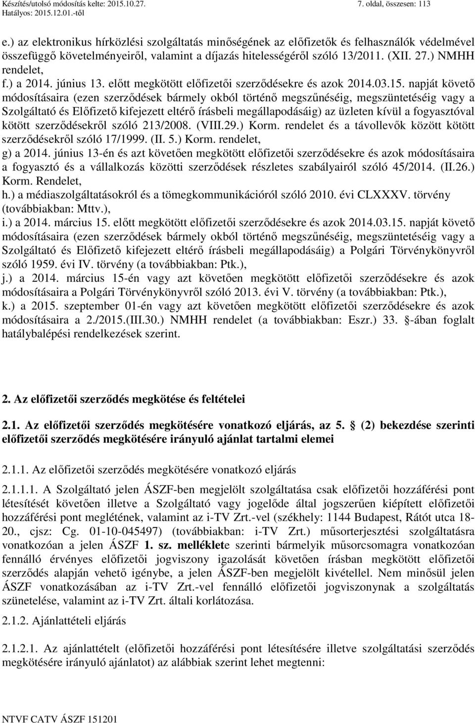 ) NMHH rendelet, f.) a 2014. június 13. előtt megkötött előfizetői szerződésekre és azok 2014.03.15.