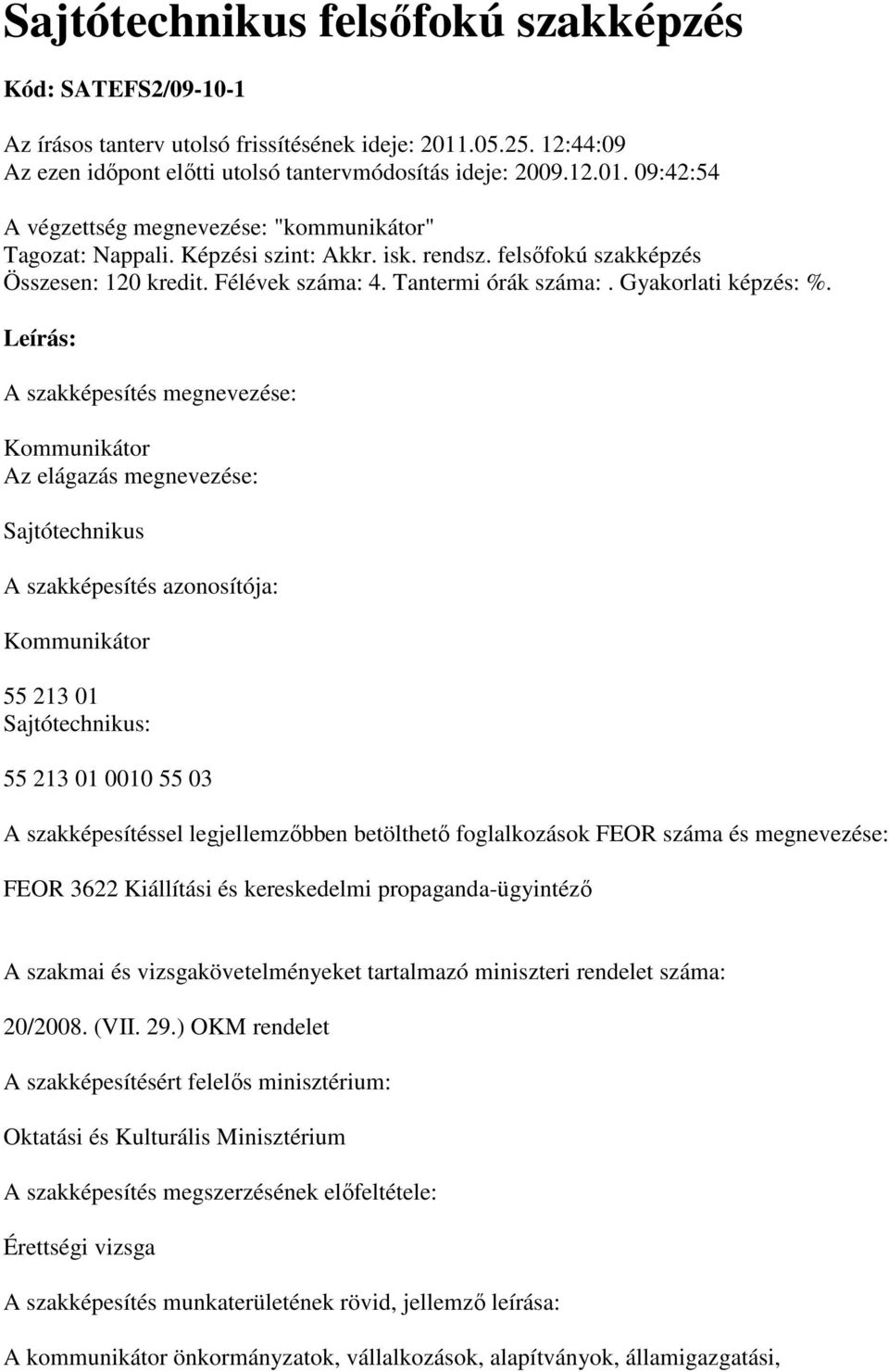 Leírás: A szakképesítés megnevezése: Kommunikátor Az elágazás megnevezése: Sajtótechnikus A szakképesítés azonosítója: Kommunikátor 55 213 01 Sajtótechnikus: 55 213 01 0010 55 03 A szakképesítéssel