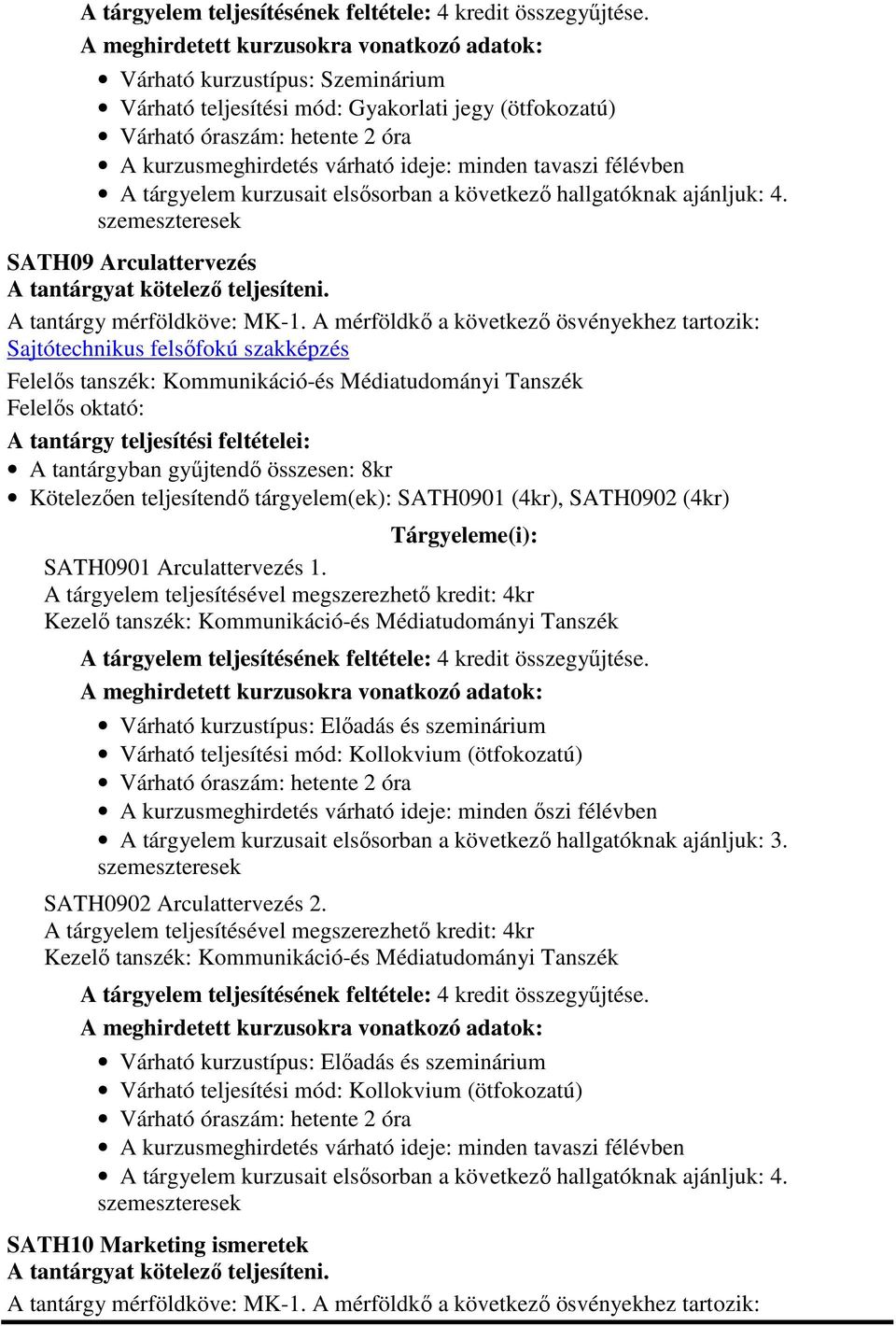 Arculattervezés 1. A tárgyelem teljesítésének feltétele: 4 kredit összegyűjtése. A tárgyelem kurzusait elsősorban a következő hallgatóknak ajánljuk: 3.