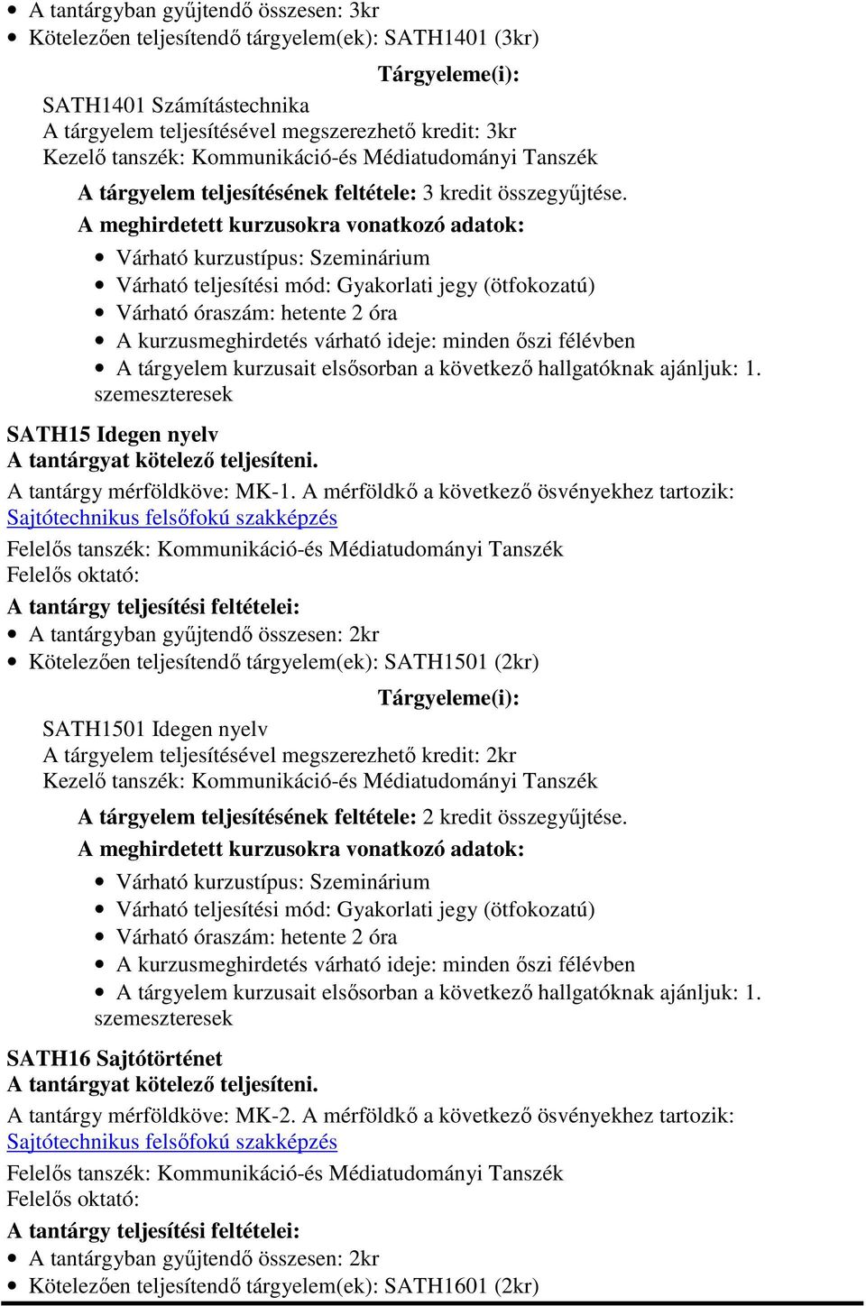 A tárgyelem kurzusait elsősorban a következő hallgatóknak ajánljuk: 1.