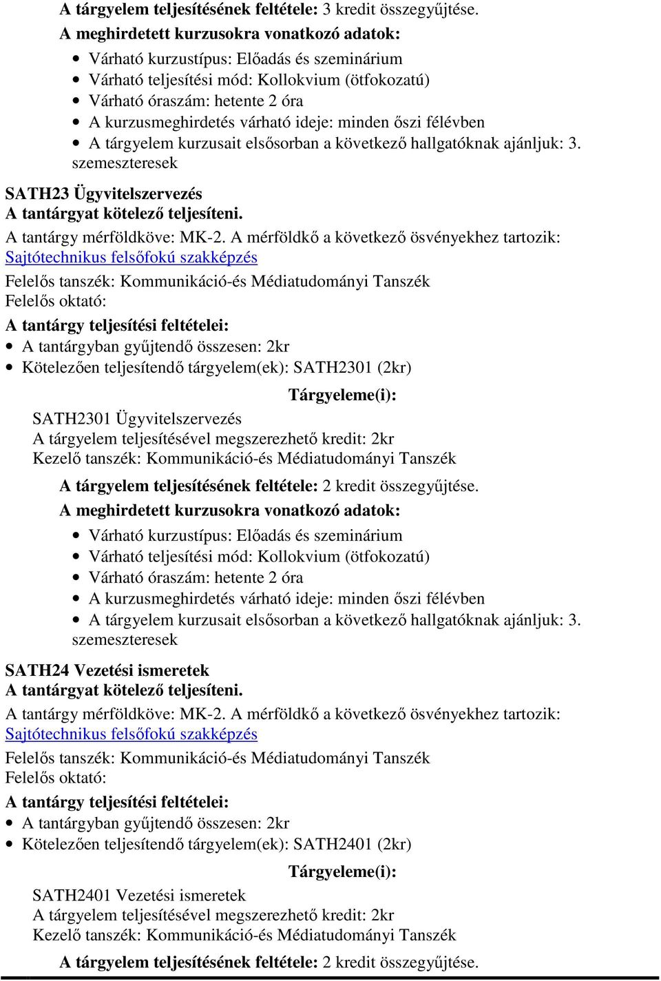 A mérföldkő a következő ösvényekhez tartozik: Kötelezően teljesítendő tárgyelem(ek): SATH2301 (2kr) SATH2301 Ügyvitelszervezés A tárgyelem