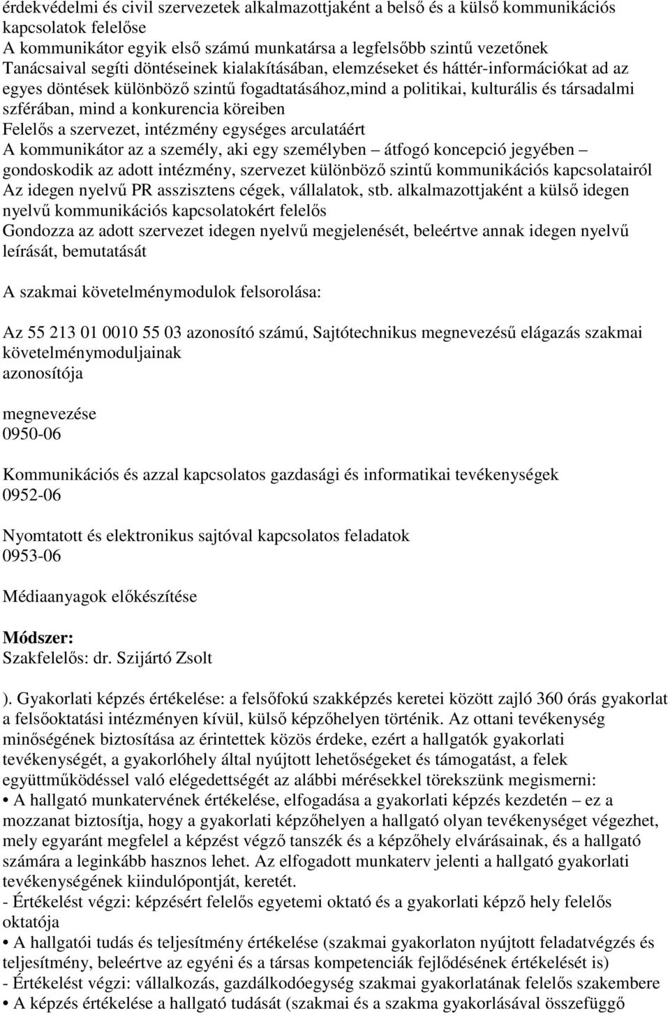 Felelős a szervezet, intézmény egységes arculatáért A kommunikátor az a személy, aki egy személyben átfogó koncepció jegyében gondoskodik az adott intézmény, szervezet különböző szintű kommunikációs