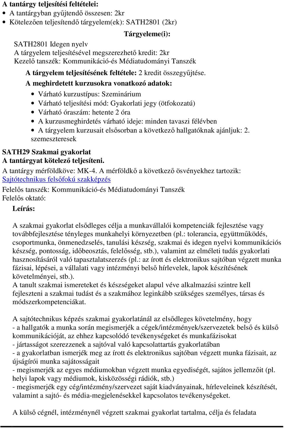 A mérföldkő a következő ösvényekhez tartozik: Leírás: A szakmai gyakorlat elsődleges célja a munkavállalói kompetenciák fejlesztése vagy továbbfejlesztése tényleges munkahelyi környezetben (pl.