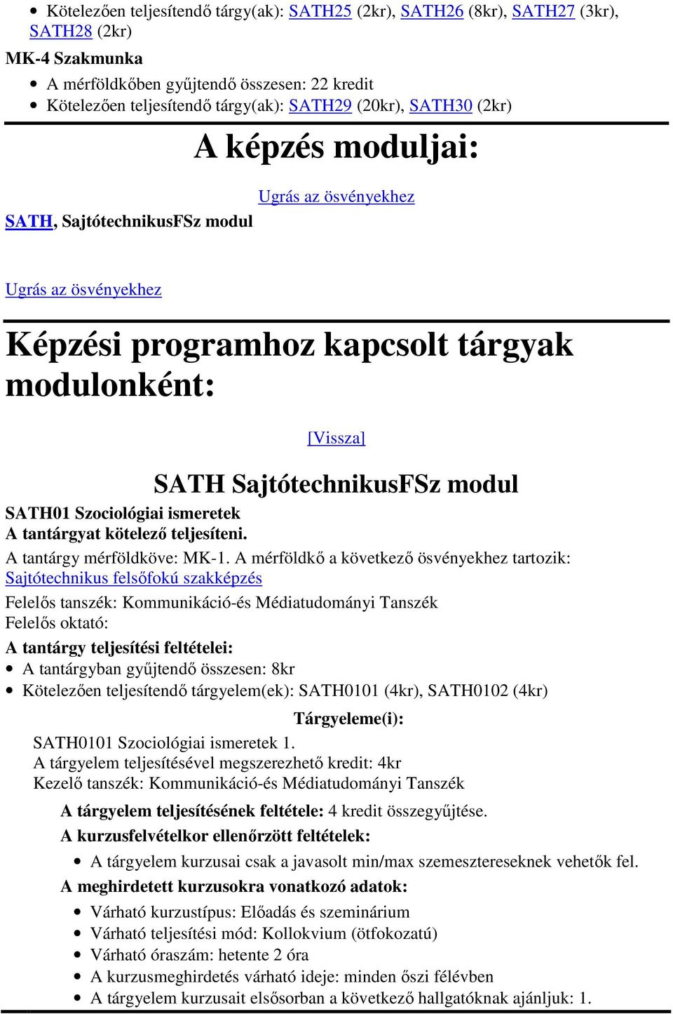 Szociológiai ismeretek A tantárgyban gyűjtendő összesen: 8kr Kötelezően teljesítendő tárgyelem(ek): SATH0101 (4kr), SATH0102 (4kr) SATH0101 Szociológiai ismeretek 1.