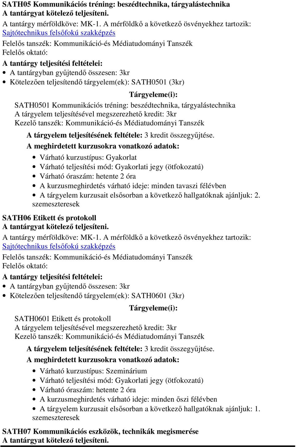 Várható kurzustípus: Gyakorlat A tárgyelem kurzusait elsősorban a következő hallgatóknak ajánljuk: 2.