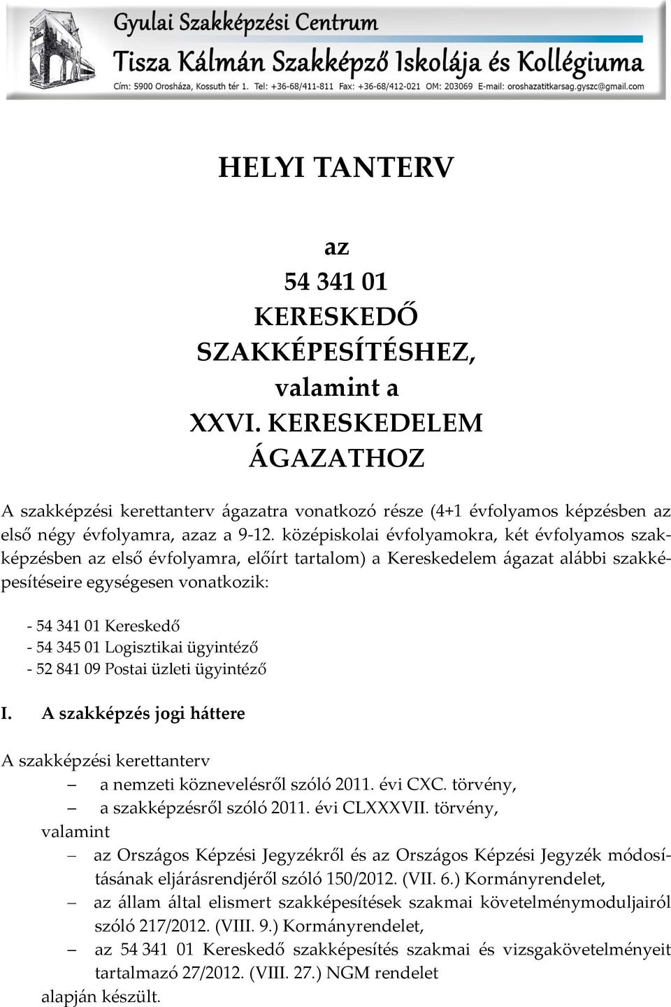 középiskolai évfolyamokra, két évfolyamos szakképzésben az első évfolyamra, előírt tartalom) a Kereskedelem {gazat al{bbi szakképesítéseire egységesen vonatkozik: - 54 341 01 Kereskedő - 54 345 01