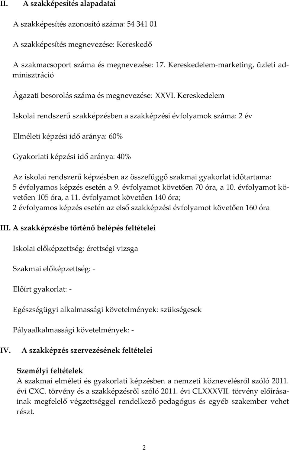 Kereskedelem Iskolai rendszerű szakképzésben a szakképzési évfolyamok sz{ma: 2 év Elméleti képzési idő ar{nya: 60% Gyakorlati képzési idő ar{nya: 40% Az iskolai rendszerű képzésben az összefüggő