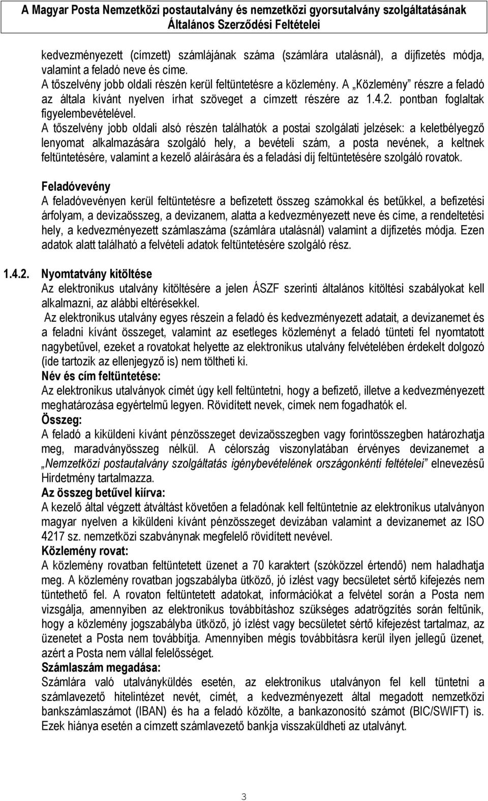 A tőszelvény jobb oldali alsó részén találhatók a postai szolgálati jelzések: a keletbélyegző lenyomat alkalmazására szolgáló hely, a bevételi szám, a posta nevének, a keltnek feltüntetésére,