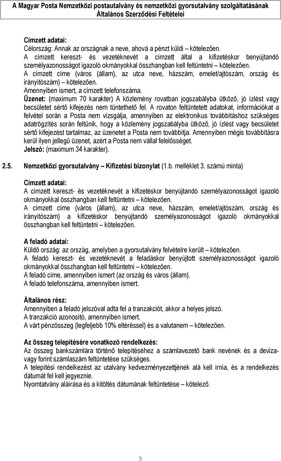 kötelezően. Amennyiben ismert, a címzett telefonszáma. Üzenet: (maximum 70 karakter) A közlemény rovatban jogszabályba ütköző, jó ízlést vagy becsületet sértő kifejezés nem tüntethető fel.