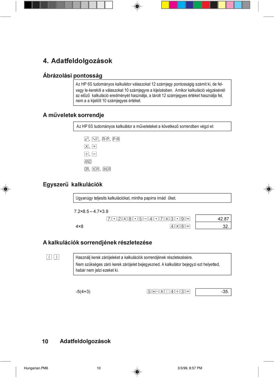 A m veletek sorrendje Az HP 6S tudományos kalkulátor a m veleteket a következž sorrendben végzi el: º, Ê, Ä, Ã *, d +, - & o, x, X Egyszer kalkulációk Ugyanúgy teljesíts kalkulációkat, mintha papírra