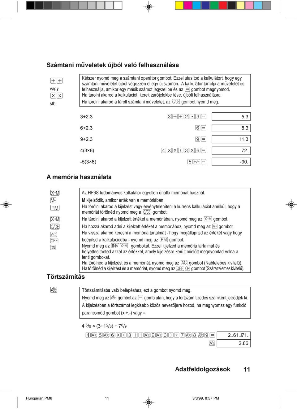 Ha törölni akarod a tárolt számtani m veletet, az Ô gombot nyomd meg. 3+2.3 3++2.3= 5.3 6+2.3 6= 8.3 9+2.3 9= 11.3 4(3 6) 4**(3*6= 72. -5(3 6) 5Ó= -90.