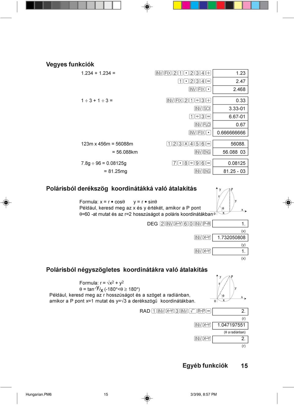 25-03 Polárisból derékszög koordinátákká való átalakítás Formula: x = r cosθ y = r sinθ Például, keresd meg az x és y értékét, amikor a P pont θ=60 -at mutat és az r=2 hosszúságot a poláris