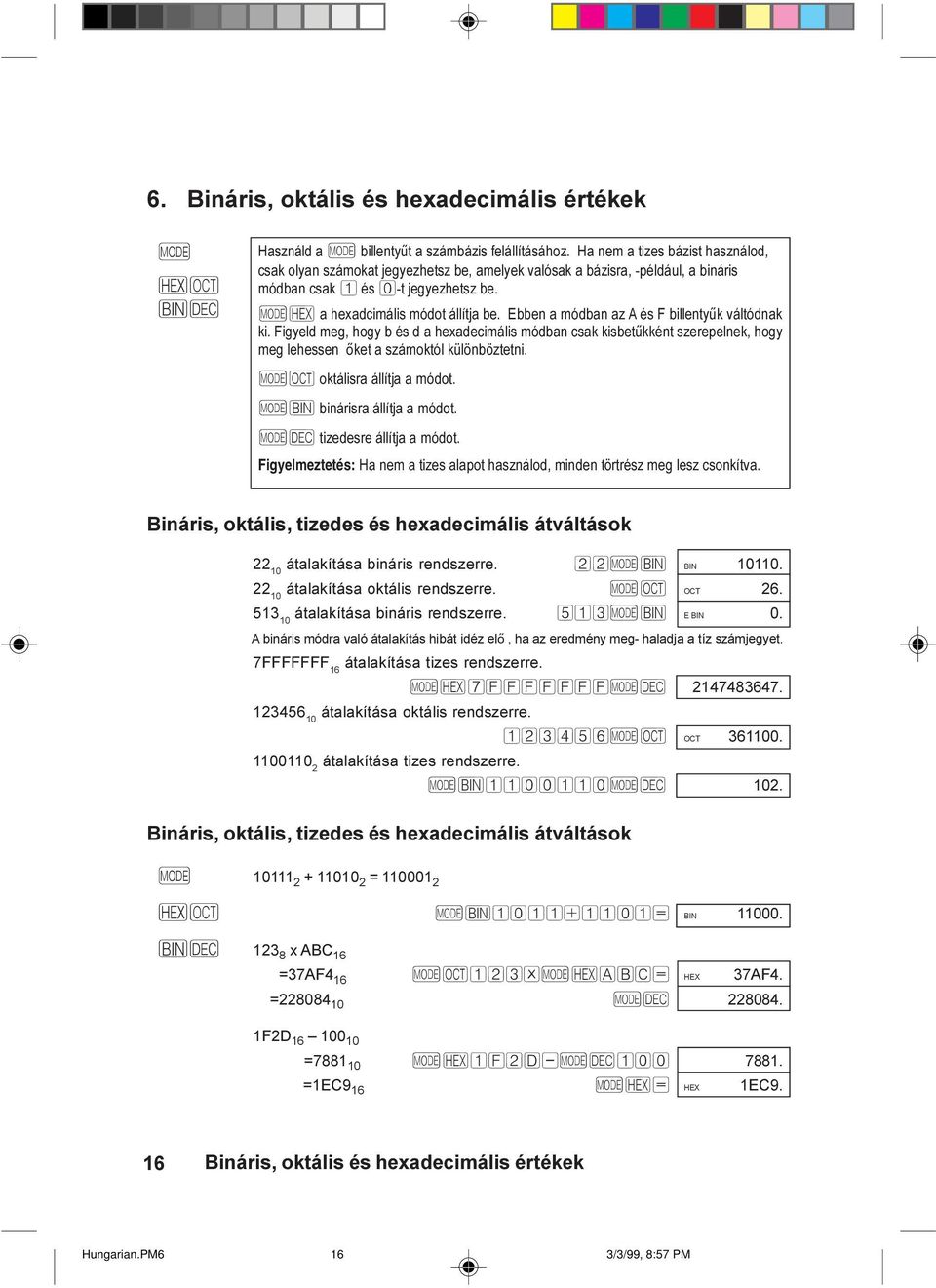 Ebben a módban az A és F billenty k váltódnak ki. Figyeld meg, hogy b és d a hexadecimális módban csak kisbet kként szerepelnek, hogy meg lehessen Žket a számoktól különböztetni.