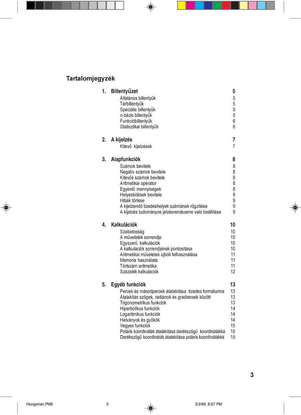 Alapfunkciók 8 Számok bevitele 8 Negatív számok bevitele 8 KitevŽs számok bevitele 8 Aritmetikai operátor 8 EgyenlŽ mennyiségek 8 Helyesbítések bevitele 9 Hibák törlése 9 A kijelzendž tizedeshelyek