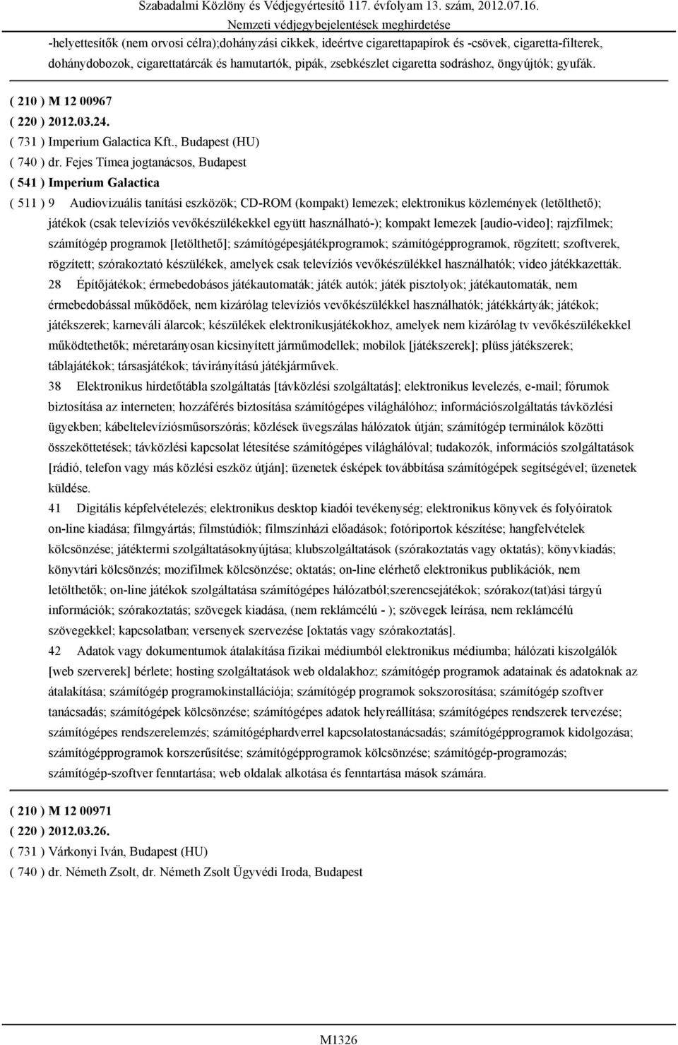 Fejes Tímea jogtanácsos, Budapest ( 541 ) Imperium Galactica ( 511 ) 9 Audiovizuális tanítási eszközök; CD-ROM (kompakt) lemezek; elektronikus közlemények (letölthető); játékok (csak televíziós