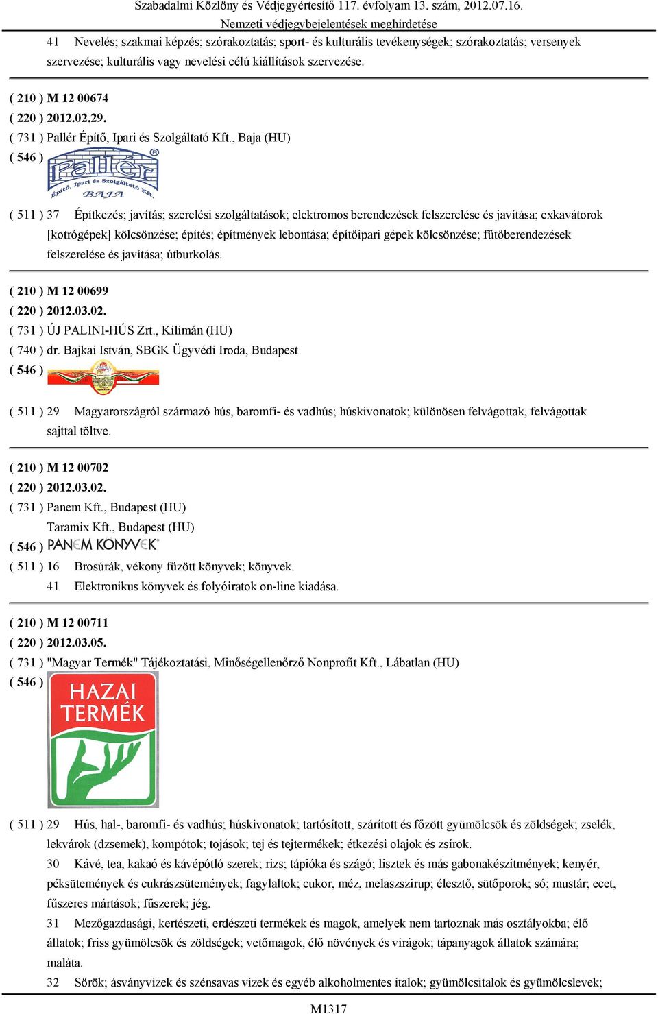 , Baja (HU) ( 511 ) 37 Építkezés; javítás; szerelési szolgáltatások; elektromos berendezések felszerelése és javítása; exkavátorok [kotrógépek] kölcsönzése; építés; építmények lebontása; építőipari