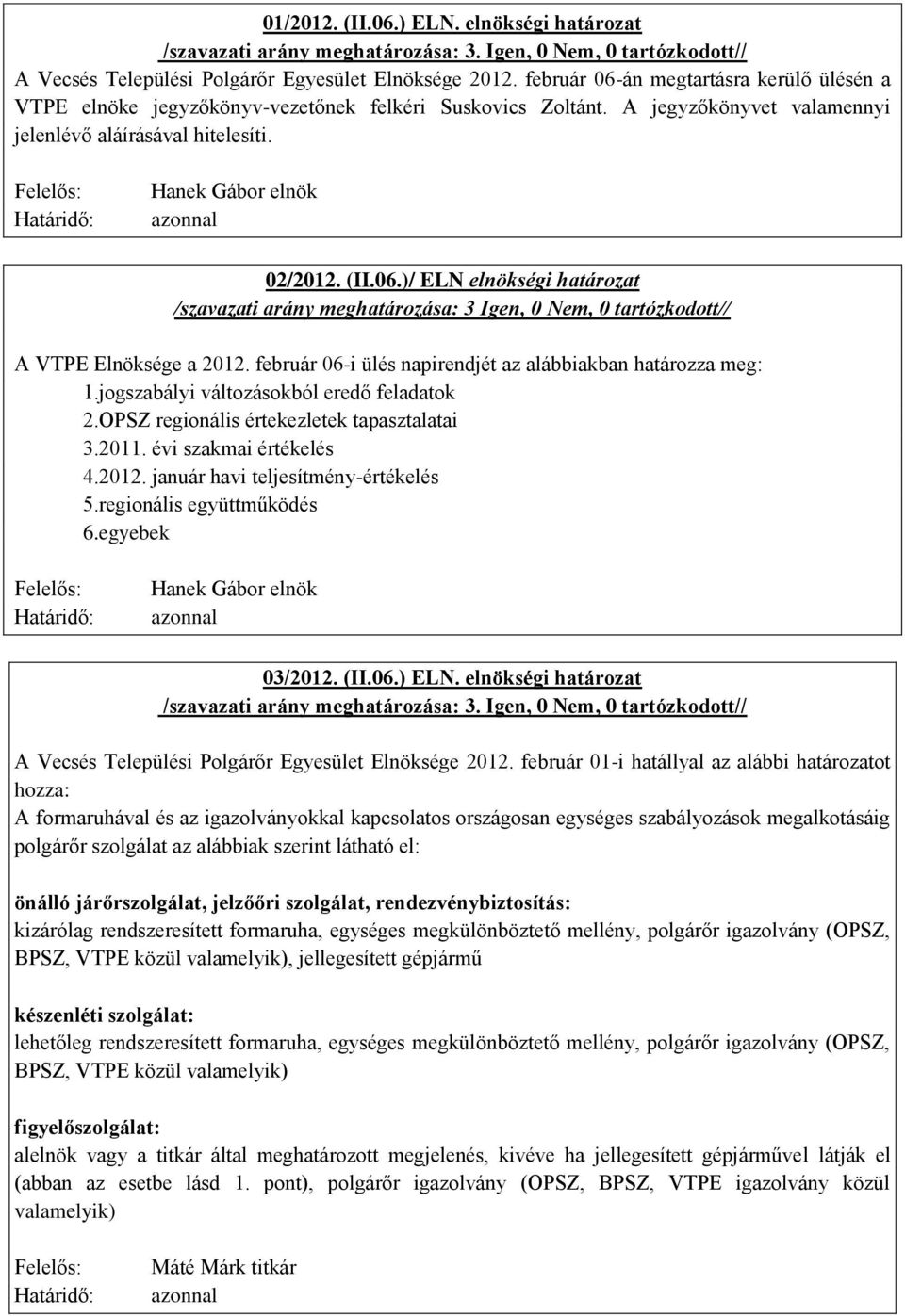 február 06-i ülés napirendjét az alábbiakban határozza meg: 1.jogszabályi változásokból eredő feladatok 2.OPSZ regionális értekezletek tapasztalatai 3.2011. évi szakmai értékelés 4.2012.