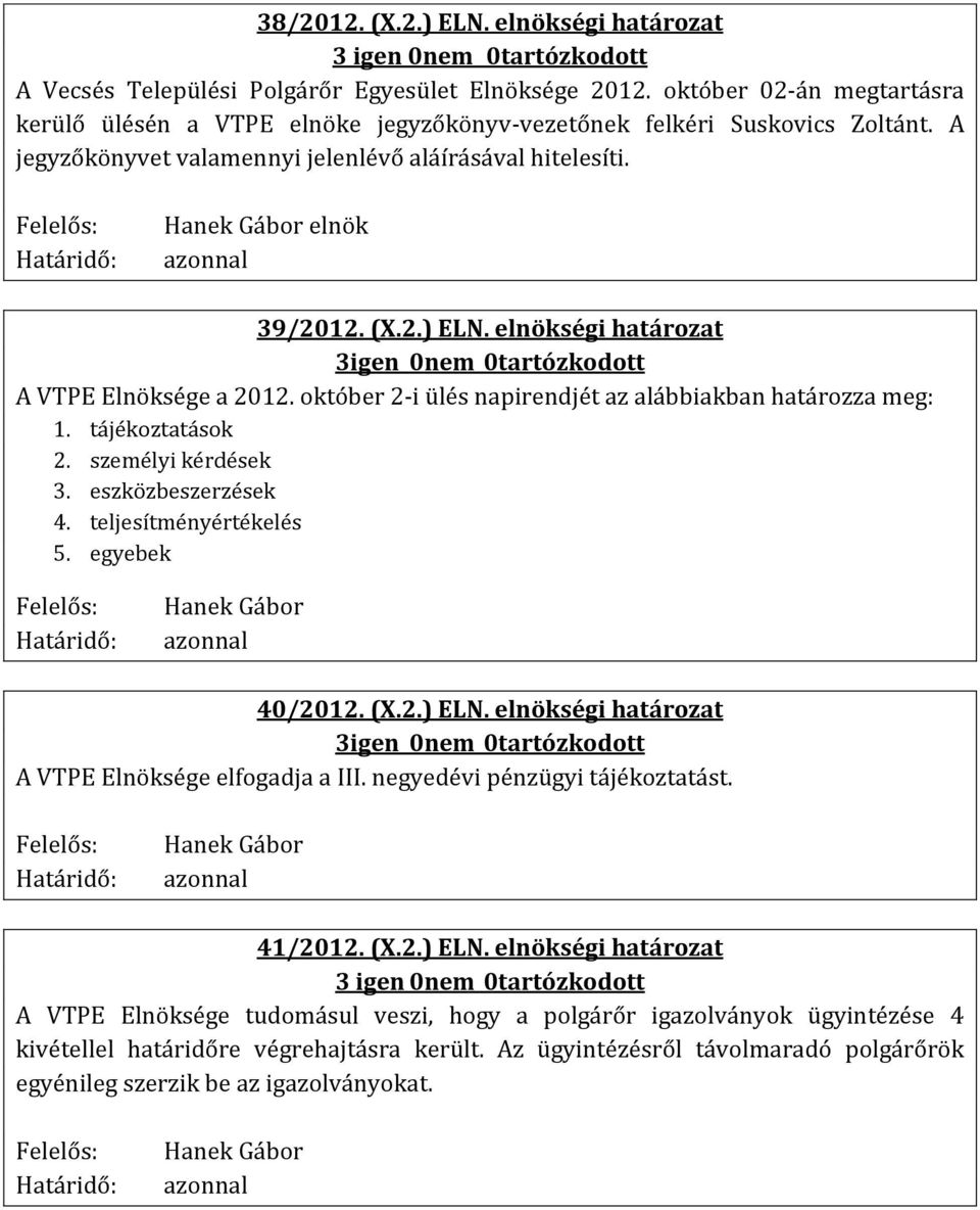 elnökségi határozat A VTPE Elnöksége a 2012. október 2-i ülés napirendjét az alábbiakban határozza meg: 1. tájékoztatások 2. személyi kérdések 3. eszközbeszerzések 4. teljesítményértékelés 5.