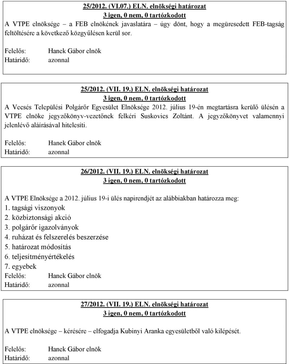 A jegyzőkönyvet valamennyi jelenlévő aláírásával hitelesíti. 26/2012. (VII. 19.) ELN. elnökségi határozat A VTPE Elnöksége a 2012. július 19-i ülés napirendjét az alábbiakban határozza meg: 1.