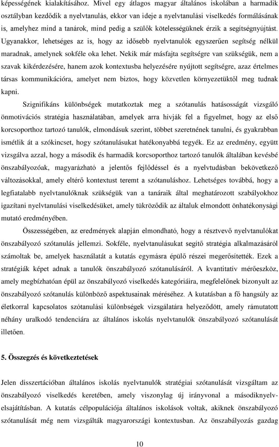 kötelességüknek érzik a segítségnyújtást. Ugyanakkor, lehetséges az is, hogy az idősebb nyelvtanulók egyszerűen segítség nélkül maradnak, amelynek sokféle oka lehet.