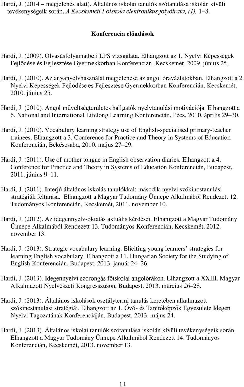 Az anyanyelvhasználat megjelenése az angol óravázlatokban. Elhangzott a 2. Nyelvi Képességek Fejlődése és Fejlesztése Gyermekkorban Konferencián, Kecskemét, 2010. június 25. Hardi, J. (2010).