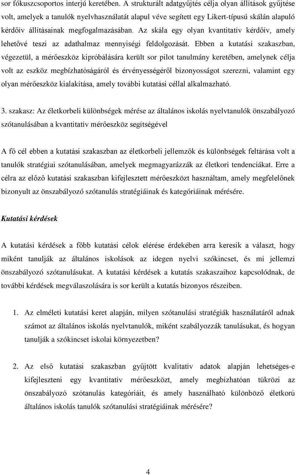 Az skála egy olyan kvantitatív kérdőív, amely lehetővé teszi az adathalmaz mennyiségi feldolgozását.