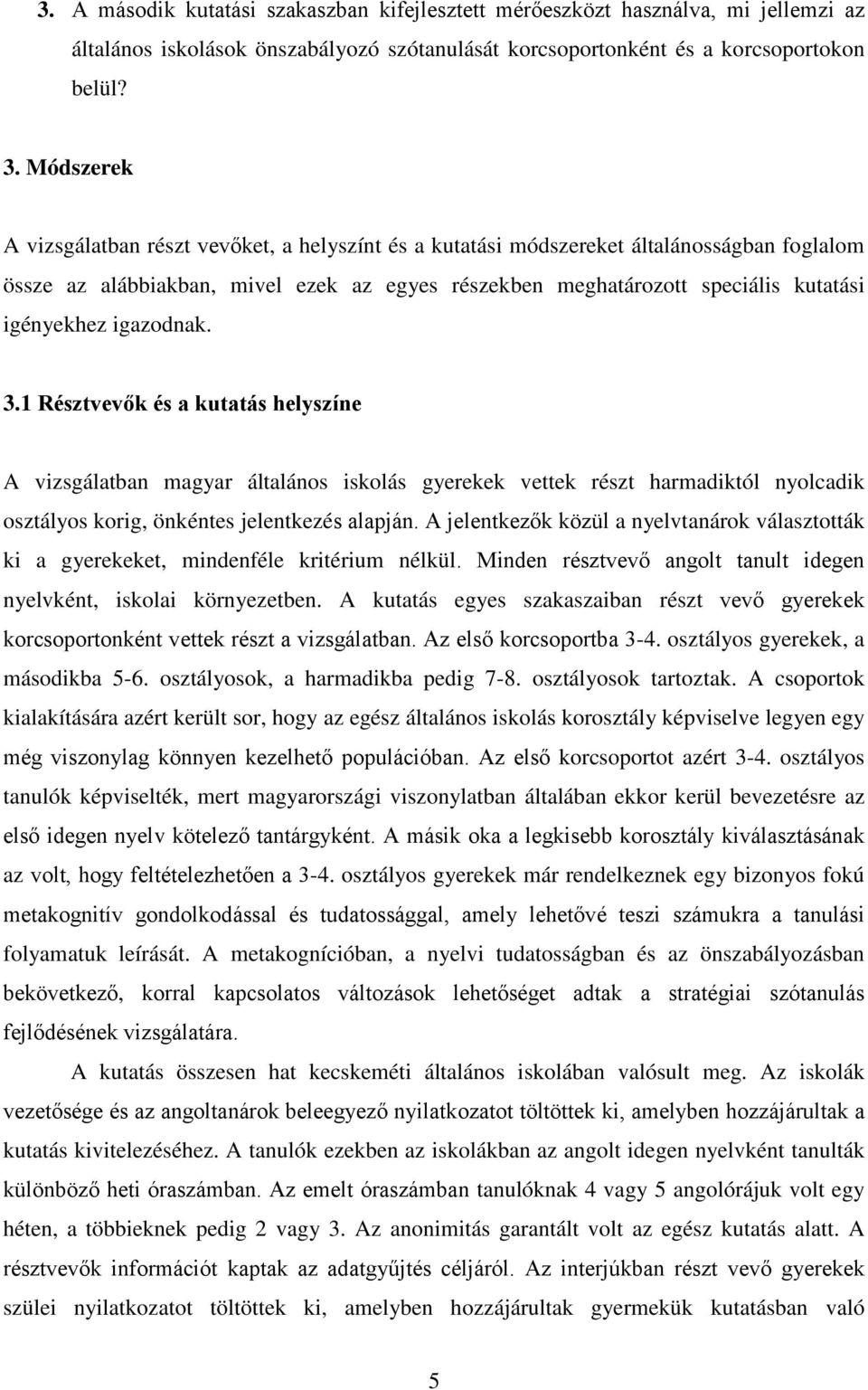 igazodnak. 3.1 Résztvevők és a kutatás helyszíne A vizsgálatban magyar általános iskolás gyerekek vettek részt harmadiktól nyolcadik osztályos korig, önkéntes jelentkezés alapján.