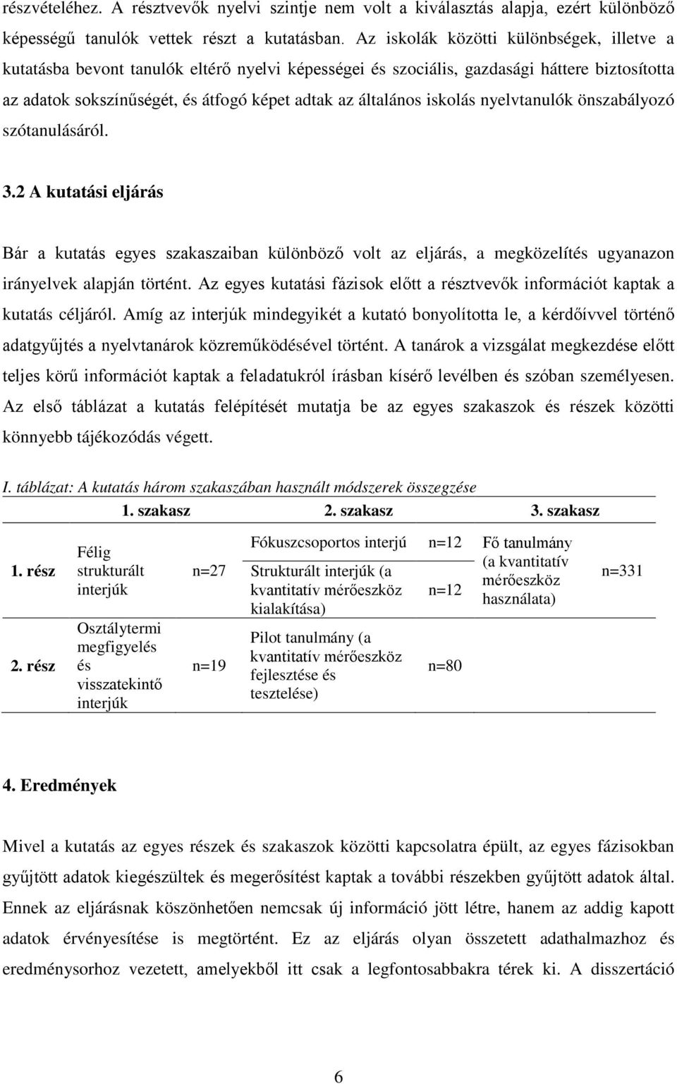 iskolás nyelvtanulók önszabályozó szótanulásáról. 3.2 A kutatási eljárás Bár a kutatás egyes szakaszaiban különböző volt az eljárás, a megközelítés ugyanazon irányelvek alapján történt.