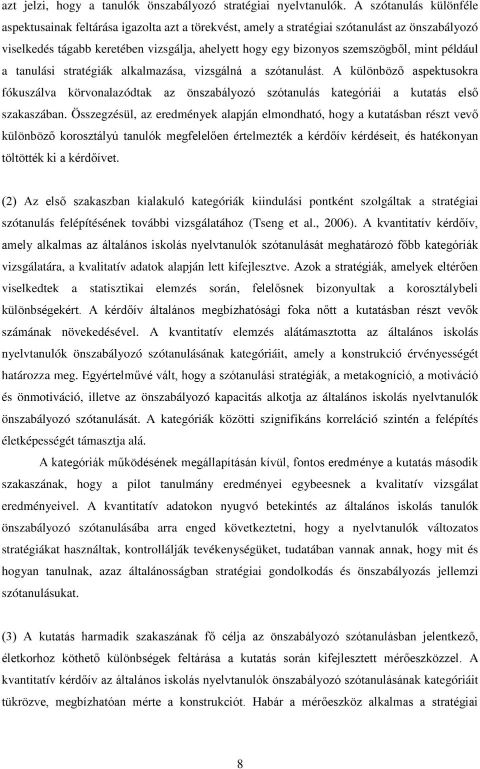 mint például a tanulási stratégiák alkalmazása, vizsgálná a szótanulást. A különböző aspektusokra fókuszálva körvonalazódtak az önszabályozó szótanulás kategóriái a kutatás első szakaszában.