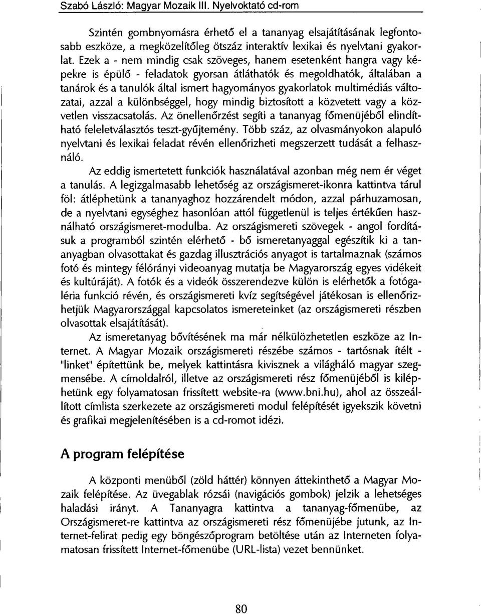 multimédiás változatai, azzal a különbséggel, hogy mindig biztosított a közvetett vagy a közvetlen visszacsatolás.