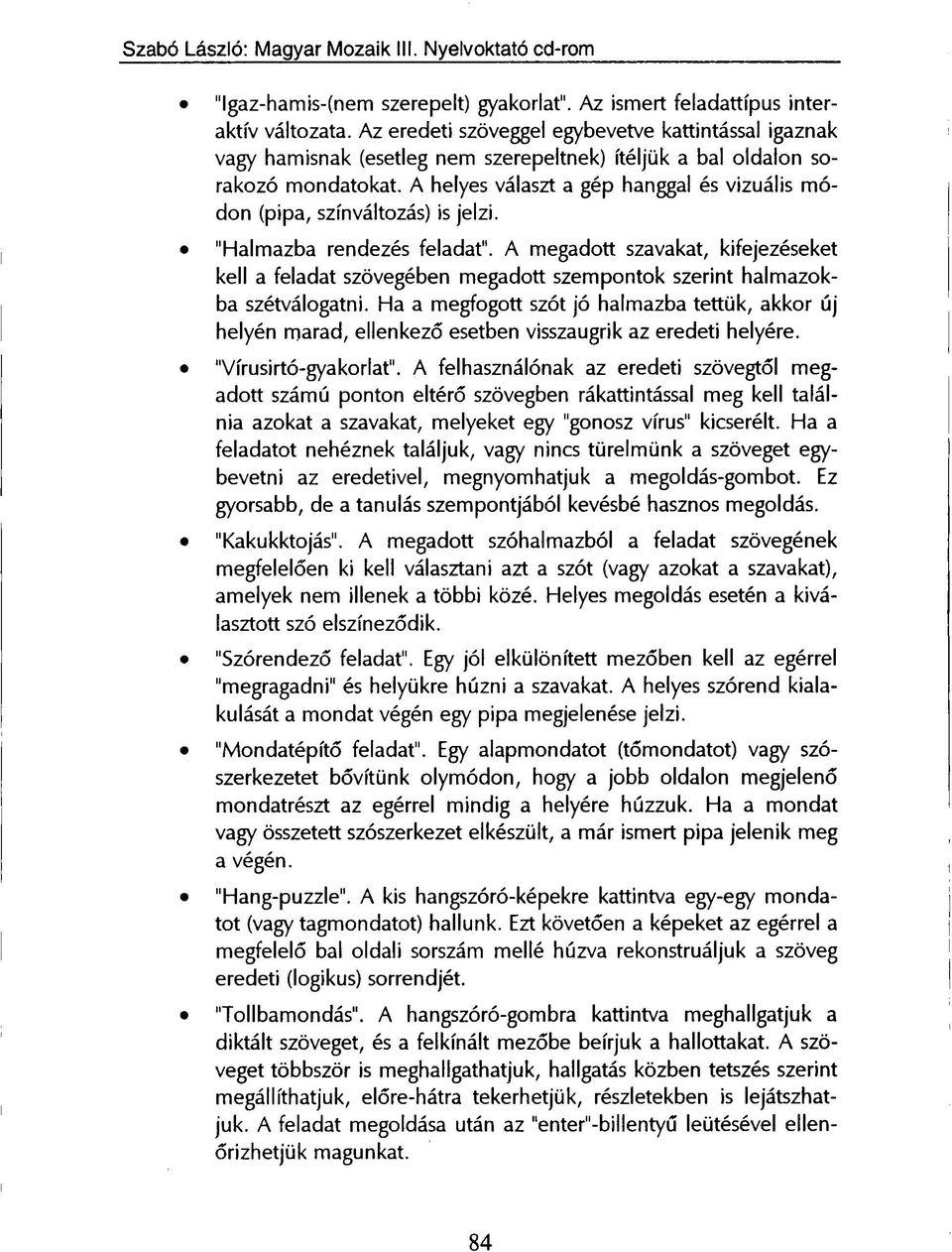 A helyes választ a gép hanggal és vizuális módon (pipa, színváltozás) is jelzi. "Halmazba rendezés feladat".