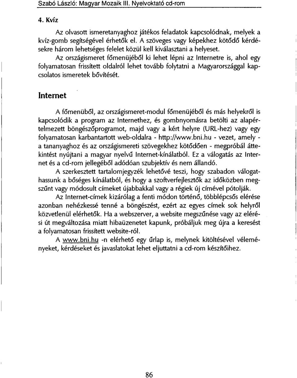 Az országismeret főmenüjéből ki lehet lépni az Internetre is, ahol egy folyamatosan frissített oldalról lehet tovább folytatni a Magyarországgal kapcsolatos ismeretek bővítését.