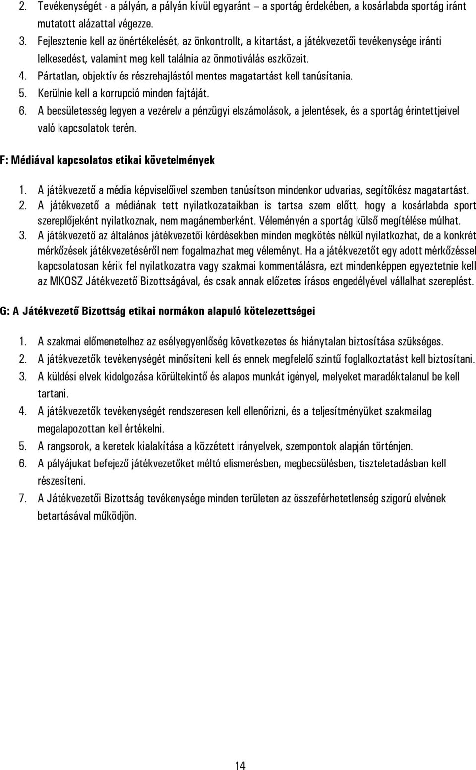 Pártatlan, objektív és részrehajlástól mentes magatartást kell tanúsítania. 5. Kerülnie kell a korrupció minden fajtáját. 6.