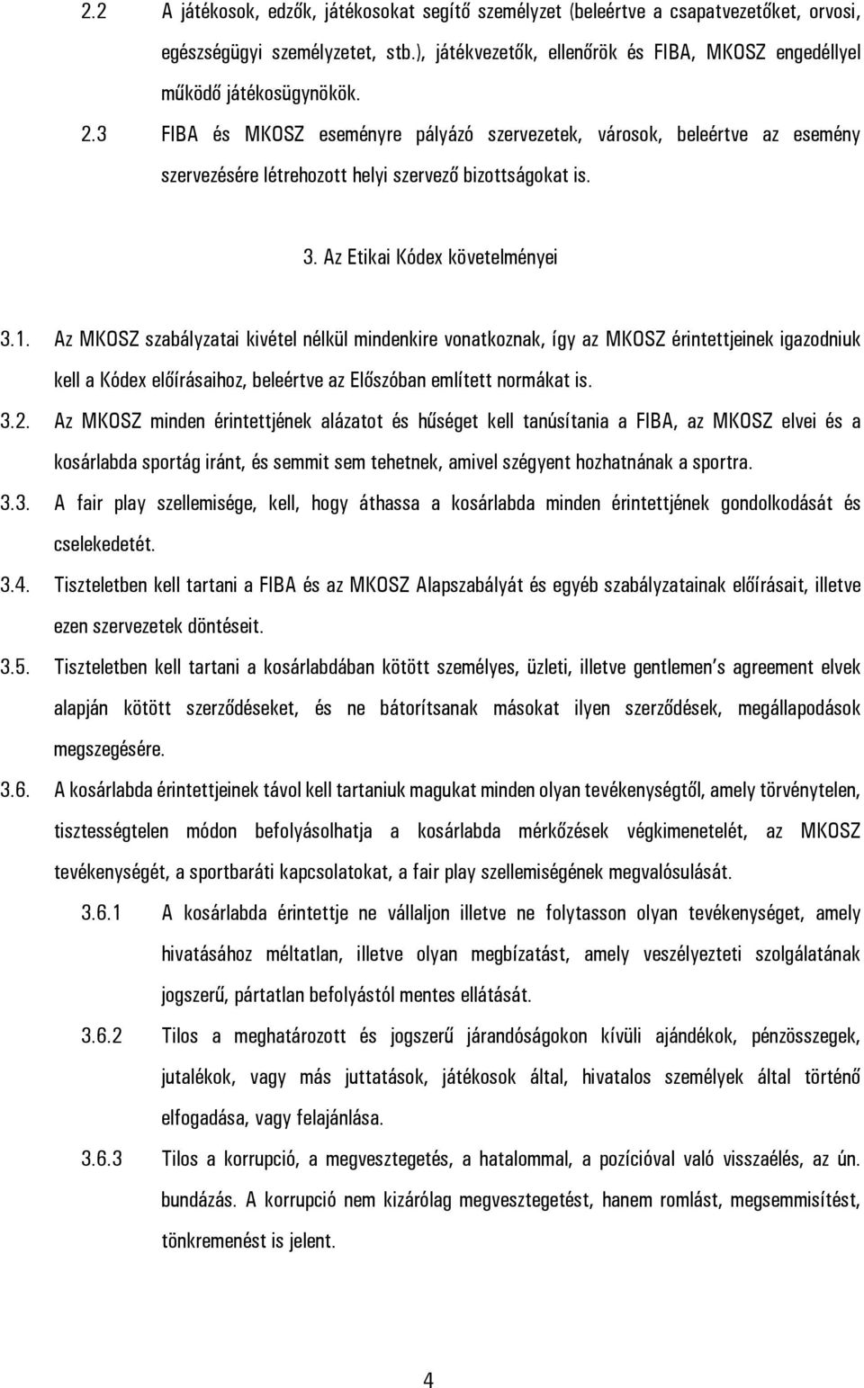 Az MKOSZ szabályzatai kivétel nélkül mindenkire vonatkoznak, így az MKOSZ érintettjeinek igazodniuk kell a Kódex előírásaihoz, beleértve az Előszóban említett normákat is. 3.2.