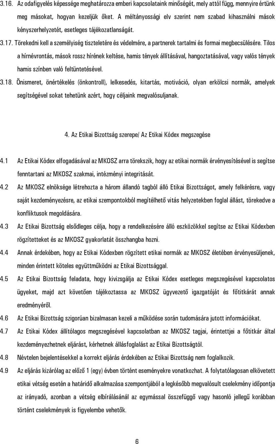 Törekedni kell a személyiség tiszteletére és védelmére, a partnerek tartalmi és formai megbecsülésére.