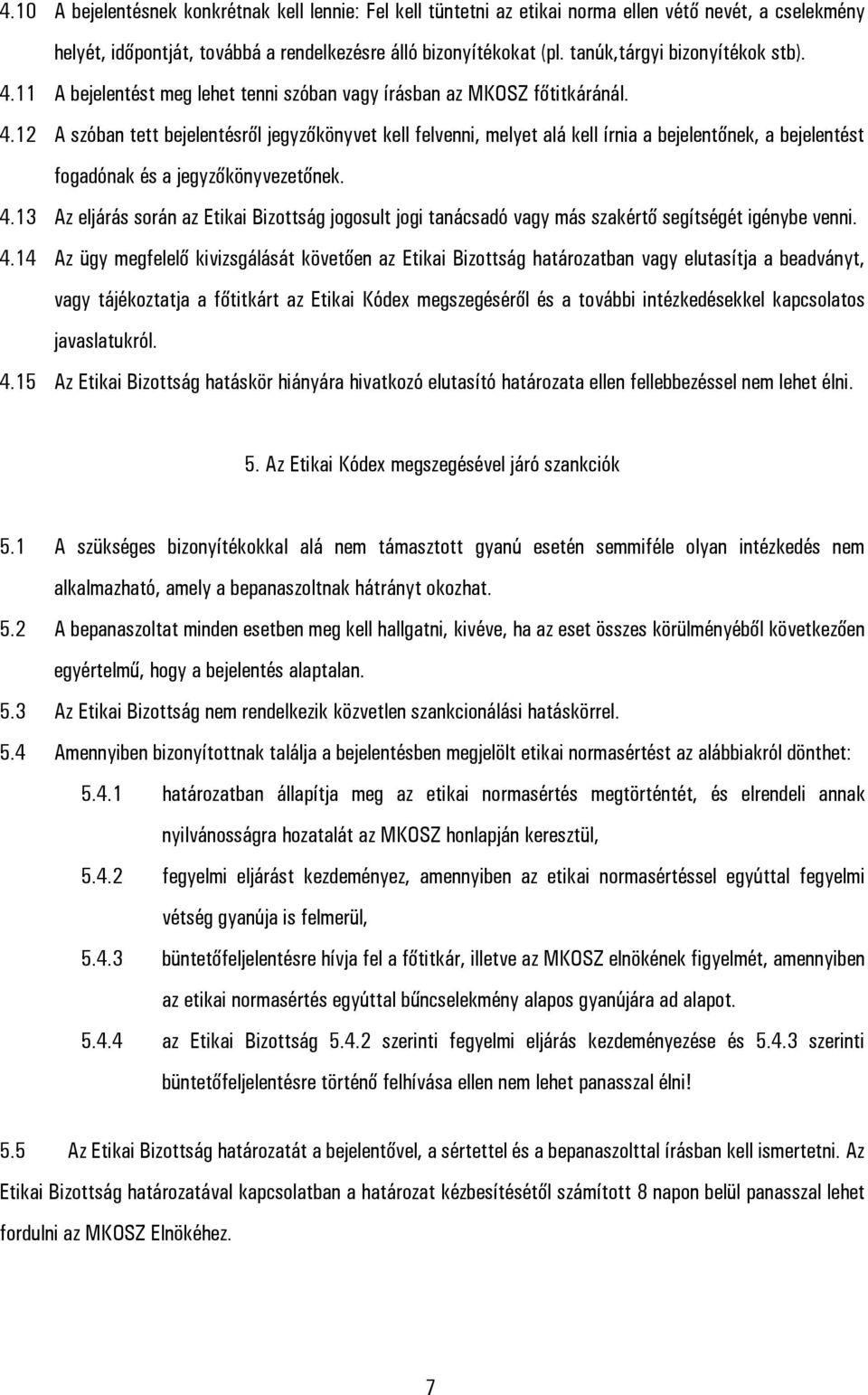 4.13 Az eljárás során az Etikai Bizottság jogosult jogi tanácsadó vagy más szakértő segítségét igénybe venni. 4.