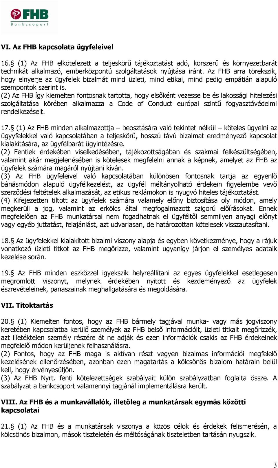 (2) Az FHB így kiemelten fontosnak tartotta, hogy elsőként vezesse be és lakossági hitelezési szolgáltatása körében alkalmazza a Code of Conduct európai szintű fogyasztóvédelmi rendelkezéseit. 17.