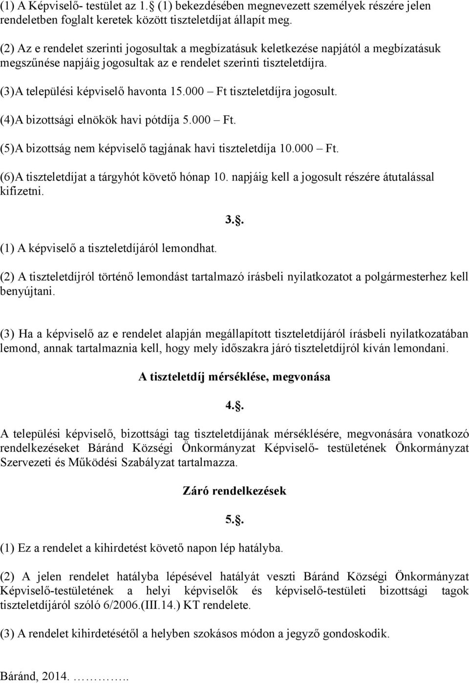 000 Ft tiszteletdíjra jogosult. (4)A bizottsági elnökök havi pótdíja 5.000 Ft. (5)A bizottság nem képviselő tagjának havi tiszteletdíja 10.000 Ft. (6)A tiszteletdíjat a tárgyhót követő hónap 10.