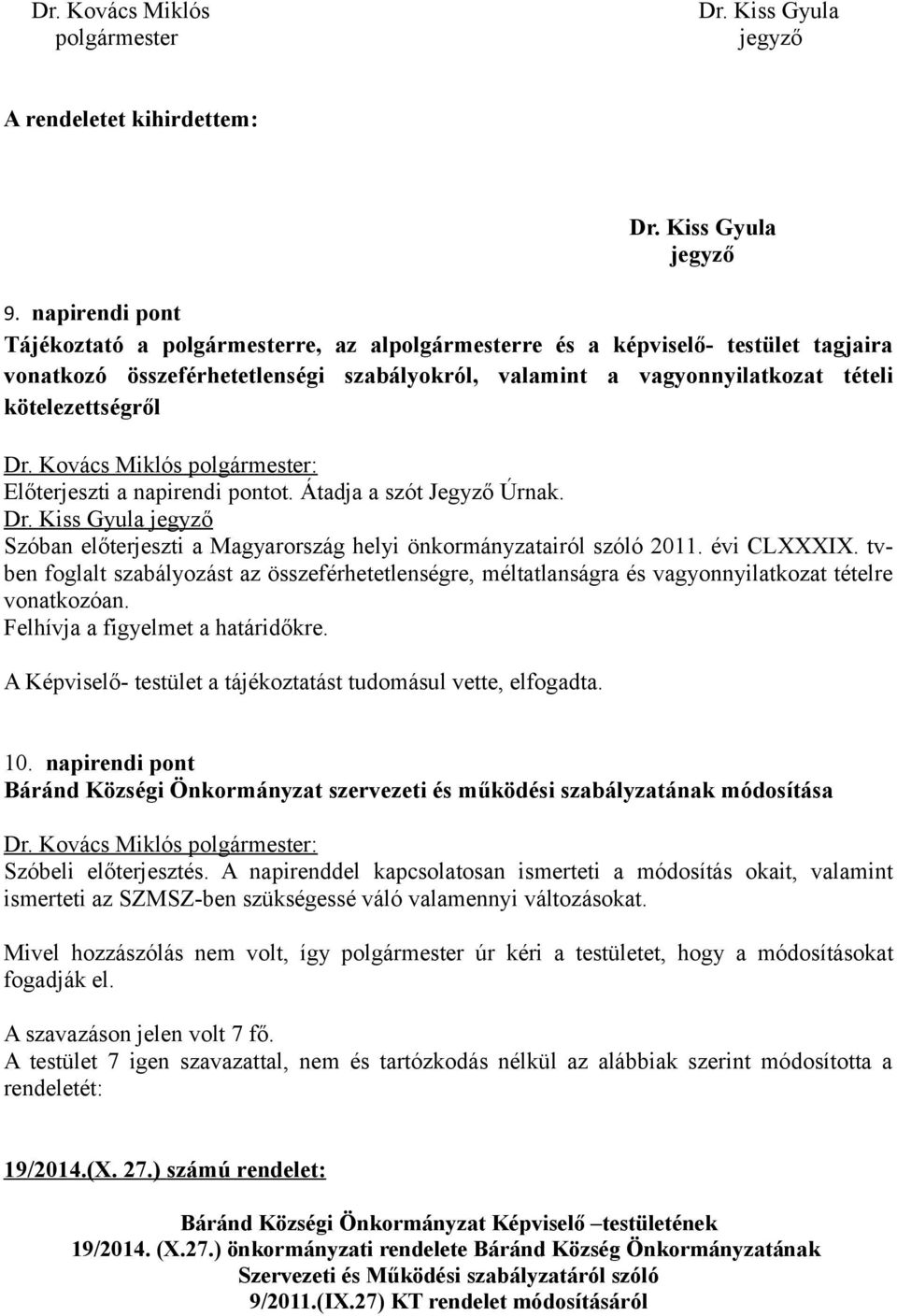 Előterjeszti a napirendi pontot. Átadja a szót Jegyző Úrnak. Dr. Kiss Gyula jegyző Szóban előterjeszti a Magyarország helyi önkormányzatairól szóló 2011. évi CLXXXIX.