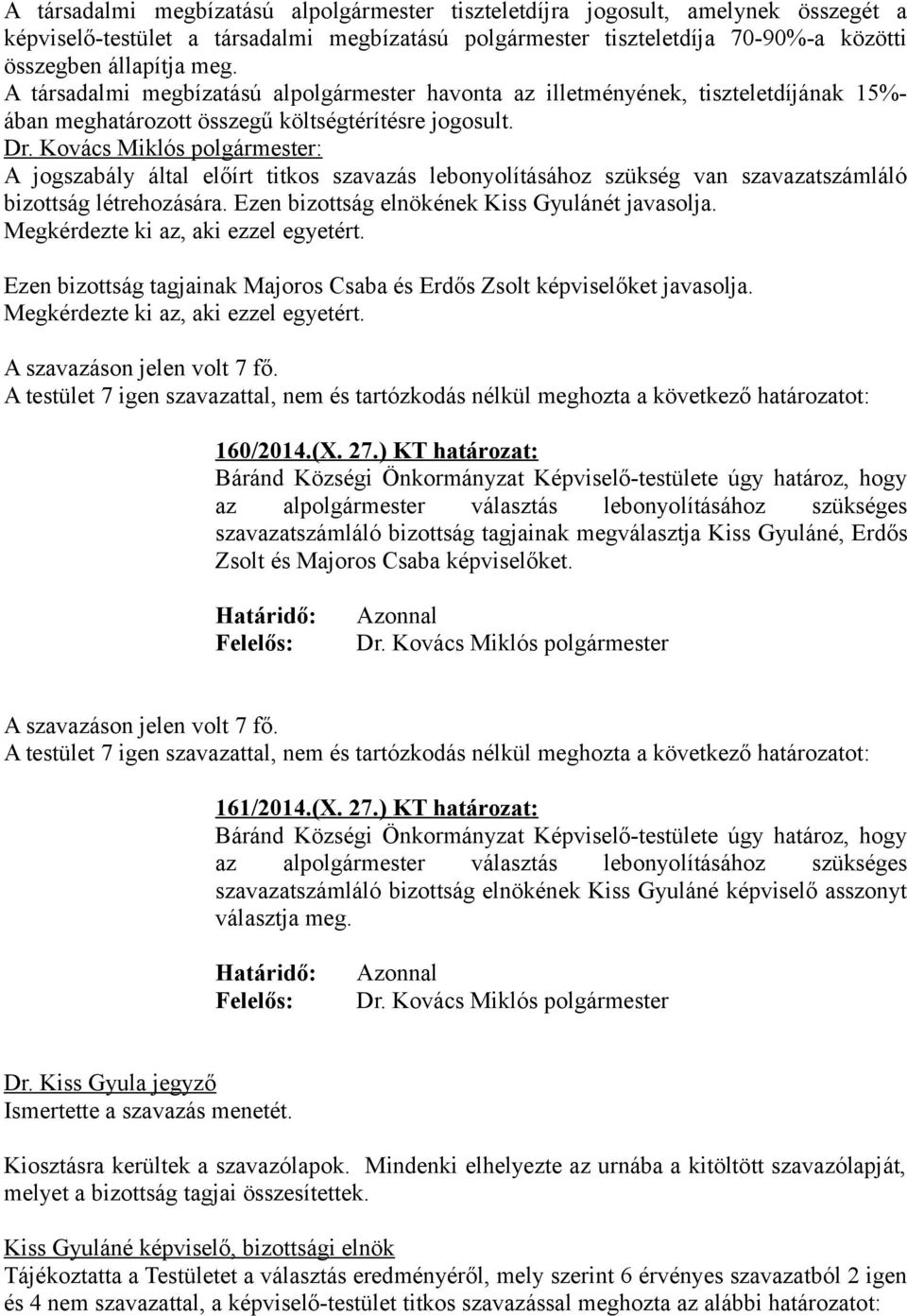 A jogszabály által előírt titkos szavazás lebonyolításához szükség van szavazatszámláló bizottság létrehozására. Ezen bizottság elnökének Kiss Gyulánét javasolja.