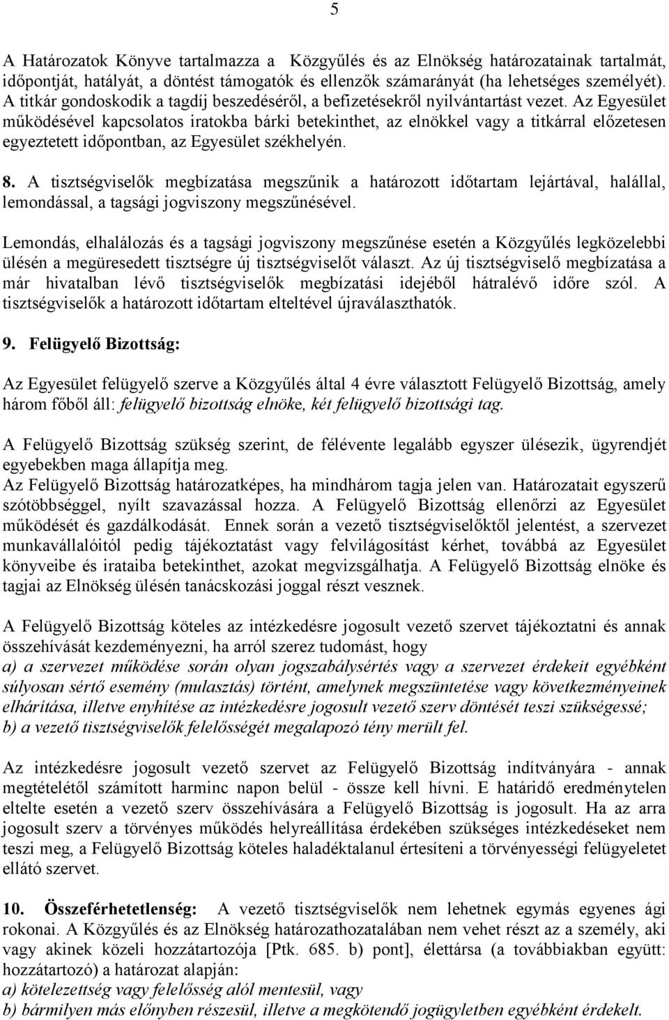 Az Egyesület működésével kapcsolatos iratokba bárki betekinthet, az elnökkel vagy a titkárral előzetesen egyeztetett időpontban, az Egyesület székhelyén. 8.