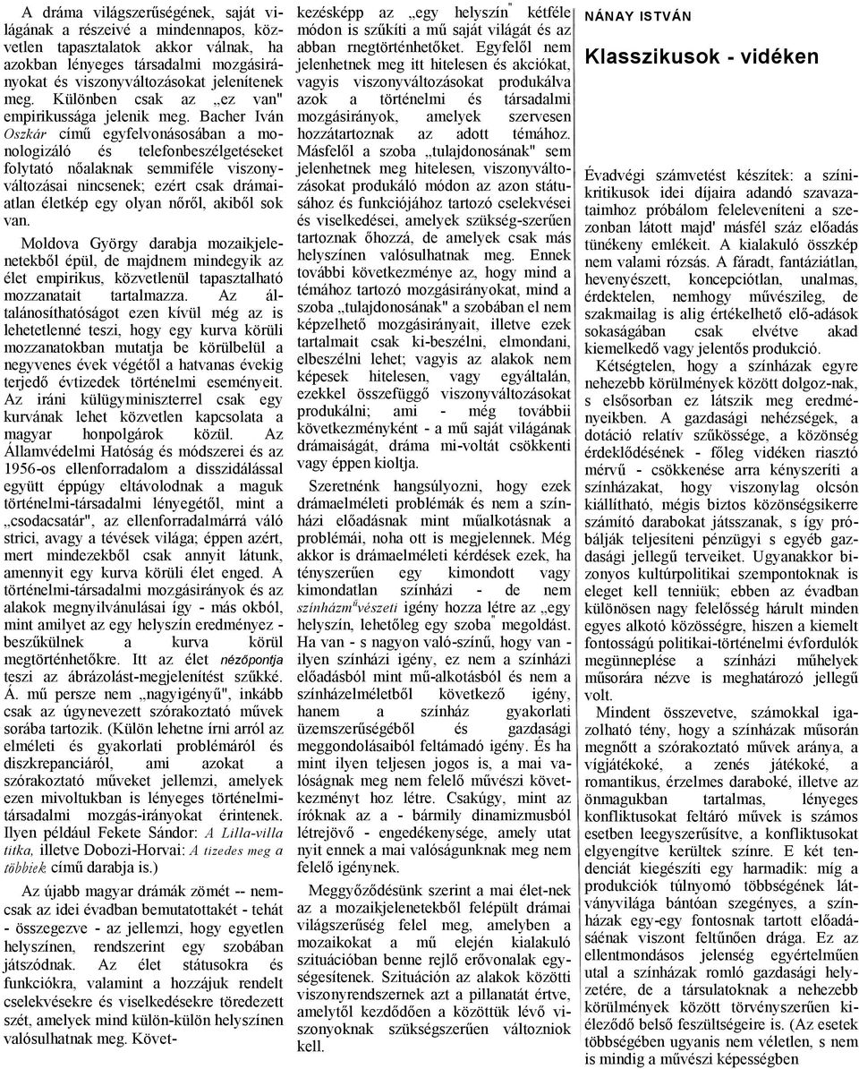 Bcher Iván Oszkár című egyfelvonásosábn monologizáló és telefonbeszélgetéseket folyttó nőlknk semmiféle viszonyváltozási nincsenek; ezért csk drámitln életkép egy olyn nőről, kiből sok vn.