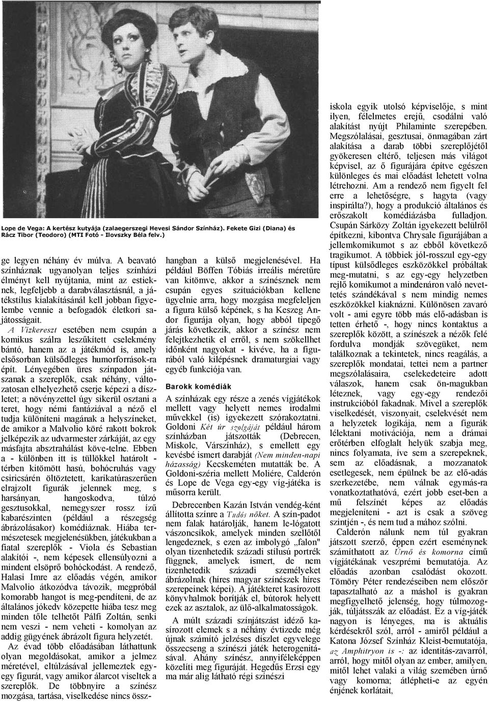 A Vízkereszt esetében nem csupán komikus szálr leszűkített cselekmény bántó, hnem z játékmód is, mely elsősorbn külsődleges humorforrások-r épít.