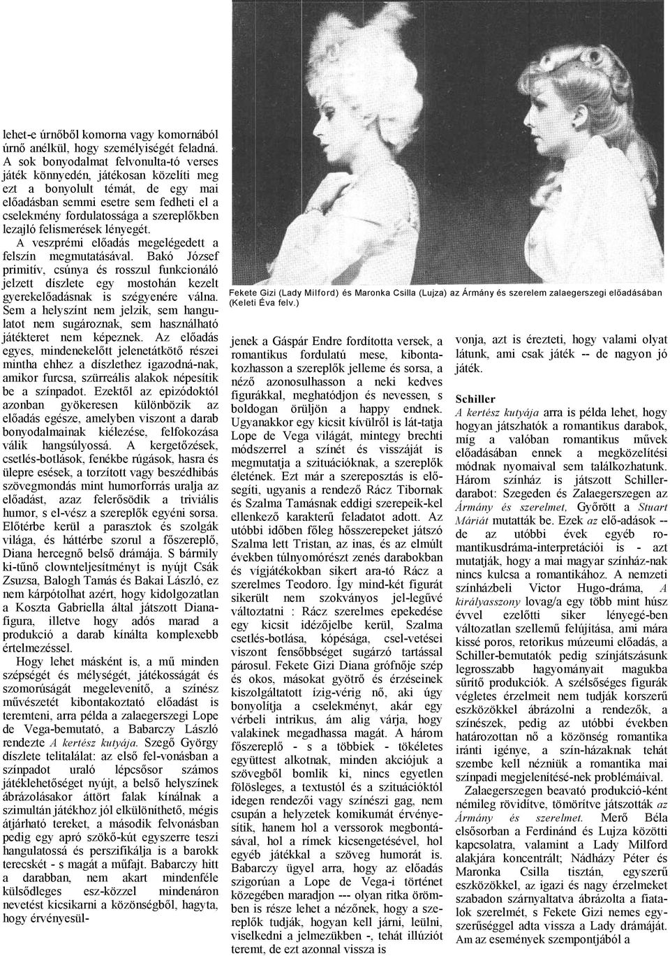 lényegét. A veszprémi elődás megelégedett felszín megmuttásávl. Bkó József primitív, csúny és rosszul funkcionáló jelzett díszlete egy mostohán kezelt gyerekelődásnk is szégyenére váln.
