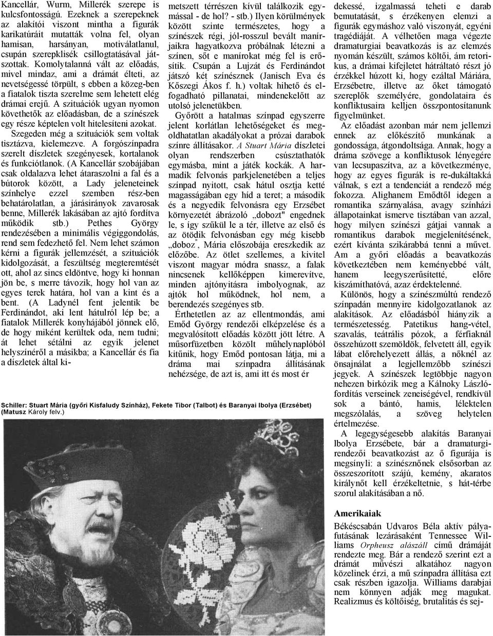 Komolytlnná vált z elődás, mivel mindz, mi drámát élteti, z nevetségessé törpült, s ebben közeg-ben fitlok tiszt szerelme sem lehetett elég drámi erejű.