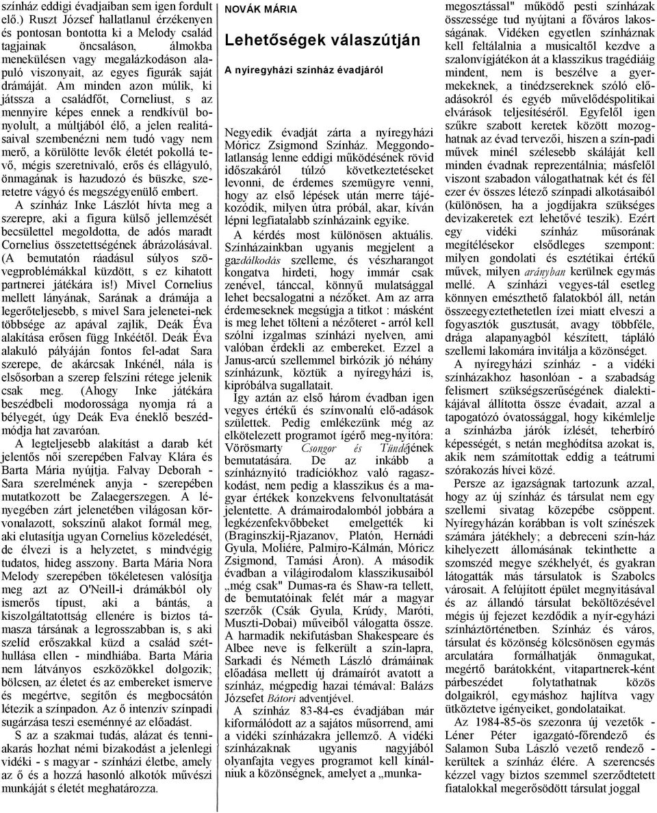 Am minden zon múlik, ki játssz csládfőt, Corneliust, s z mennyire képes ennek rendkívül bonyolult, múltjából élő, jelen relitásivl szembenézni nem tudó vgy nem merő, körülötte levők életét pokollá