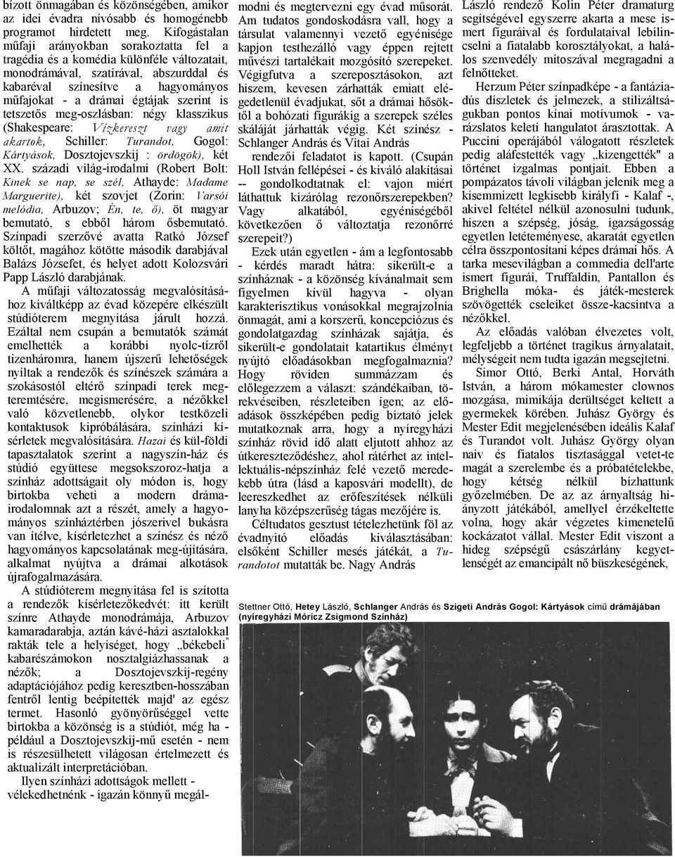 négy klsszikus (Shkespere: Vízkereszt vgy mit krtok, Schiller: Turndot, Gogol: Kártyások, Dosztojevszkij : ördögök), két XX.